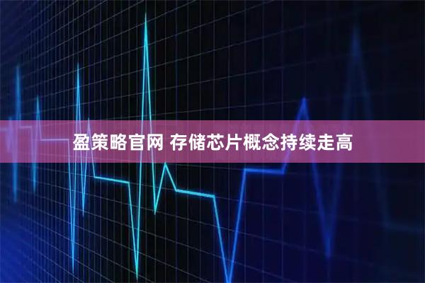 盈策略官网 存储芯片概念持续走高