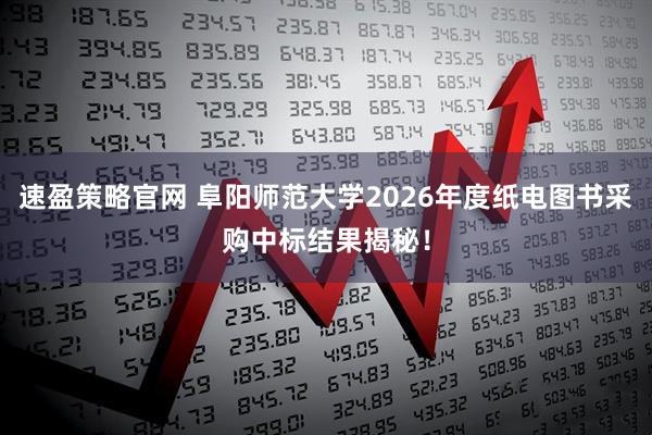 速盈策略官网 阜阳师范大学2026年度纸电图书采购中标结果揭秘！