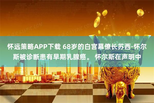 怀远策略APP下载 68岁的白宫幕僚长苏西·怀尔斯被诊断患有早期乳腺癌。 怀尔斯在声明中
