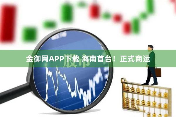 金御网APP下载 海南首台！正式商运